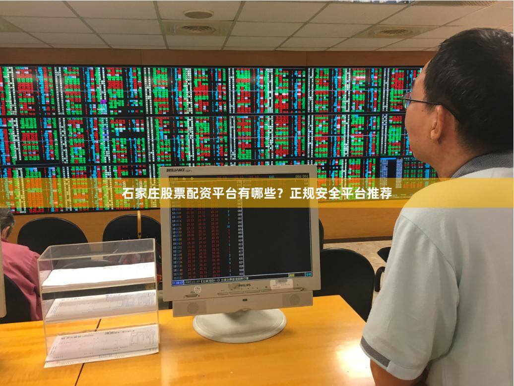 石家庄股票配资平台有哪些？正规安全平台推荐