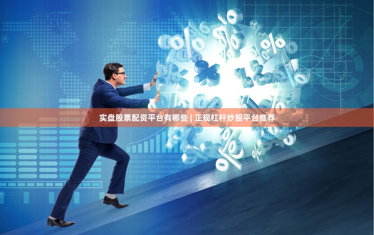 实盘股票配资平台有哪些 | 正规杠杆炒股平台推荐