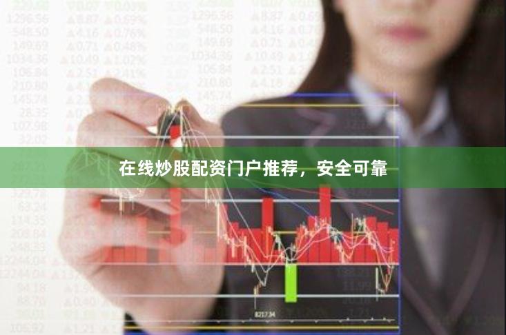 在线炒股配资门户推荐，安全可靠