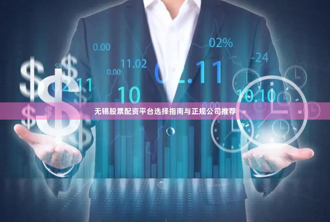 无锡股票配资平台选择指南与正规公司推荐