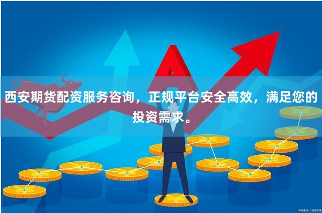西安期货配资服务咨询，正规平台安全高效，满足您的投资需求。