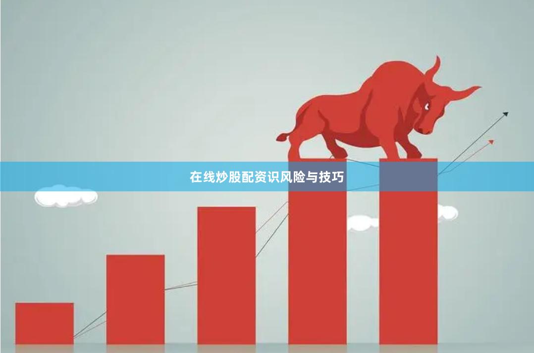 在线炒股配资识风险与技巧
