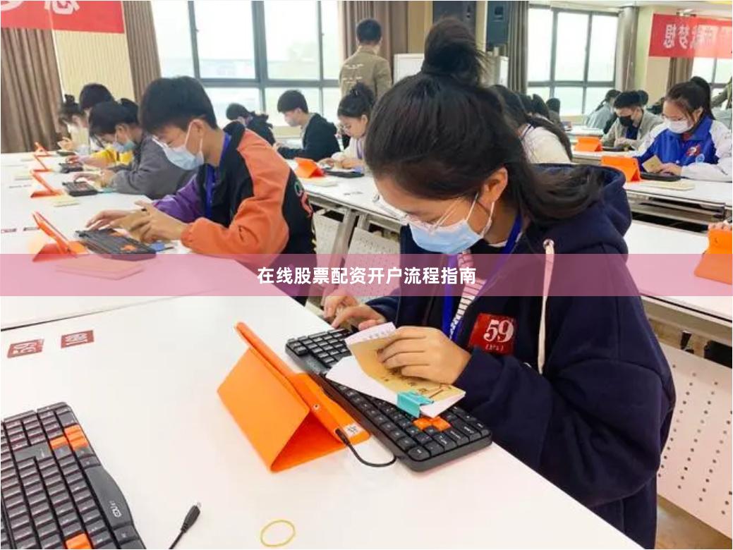 在线股票配资开户流程指南