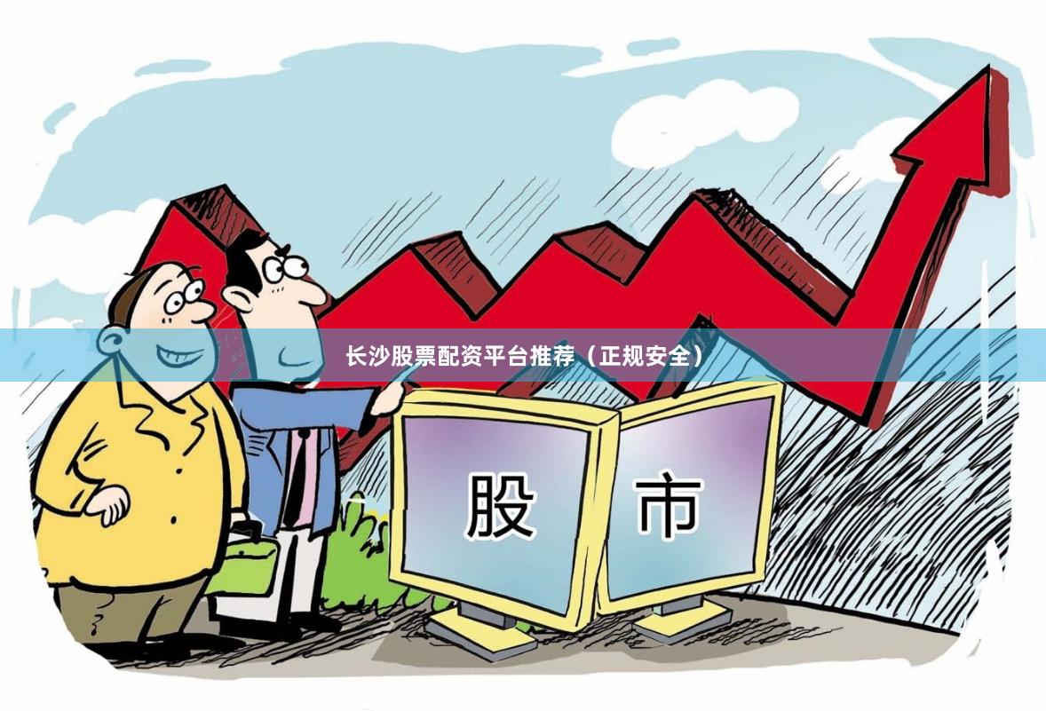 长沙股票配资平台推荐（正规安全）