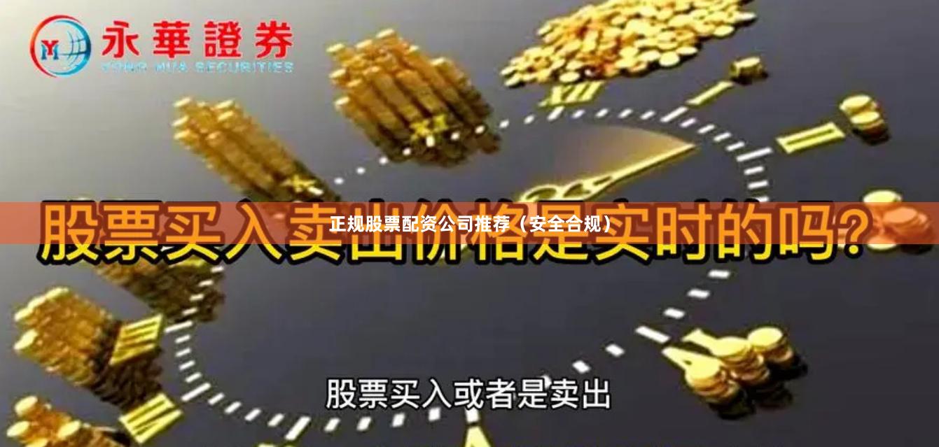 正规股票配资公司推荐（安全合规）