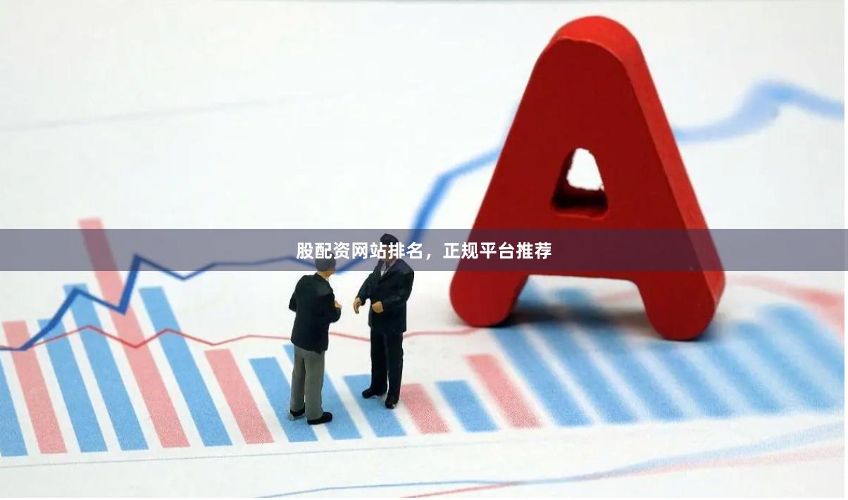 股配资网站排名，正规平台推荐