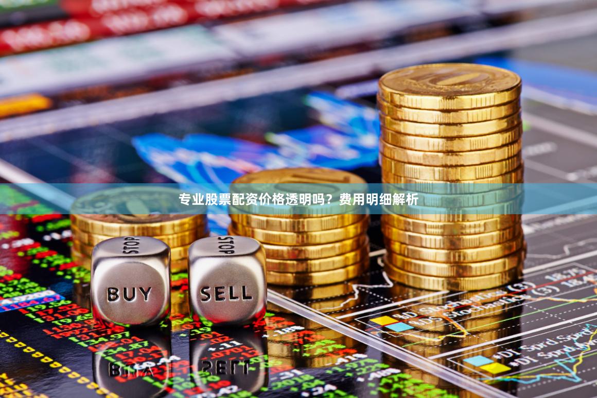 专业股票配资价格透明吗？费用明细解析